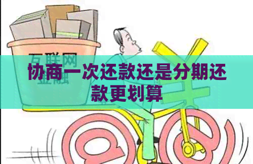 协商一次还款还是分期还款更划算