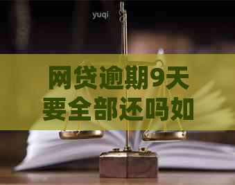 网贷逾期9天要全部还吗如何处理逾期问题