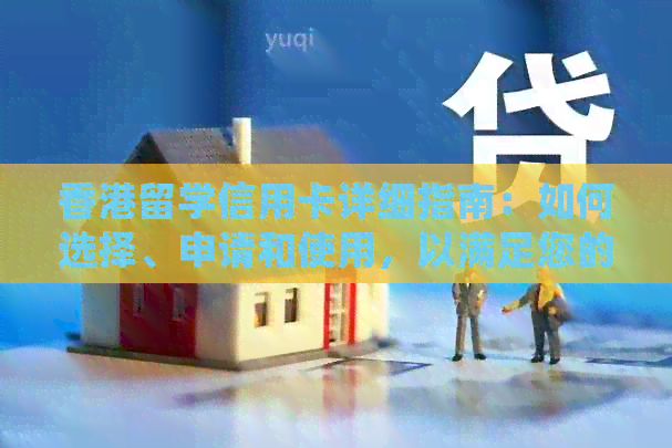 留学信用卡详细指南：如何选择、申请和使用，以满足您的留学生活需求