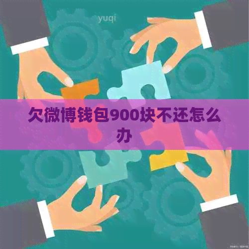 欠微博钱包900块不还怎么办