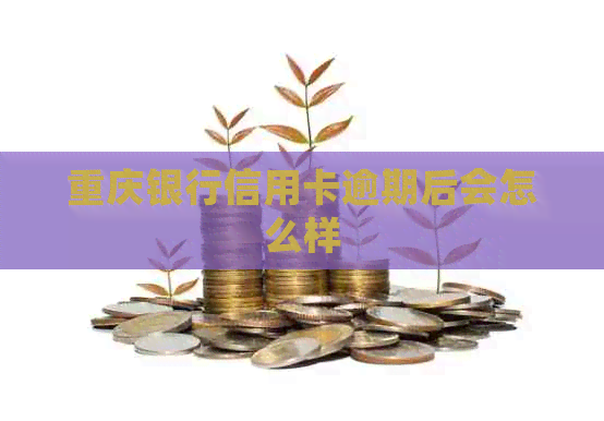重庆银行信用卡逾期后会怎么样