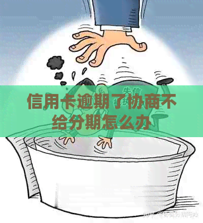 信用卡逾期了协商不给分期怎么办