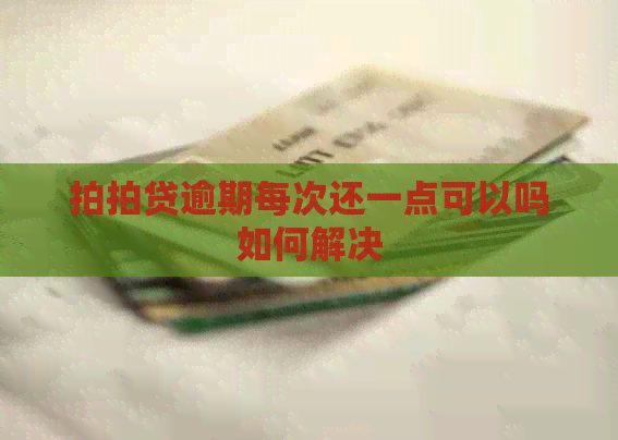 逾期每次还一点可以吗如何解决