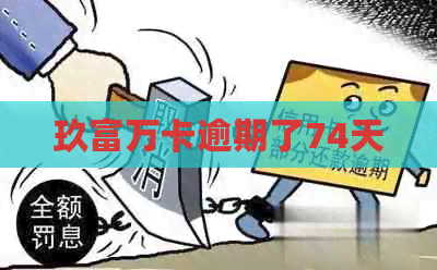 玖富万卡逾期了74天
