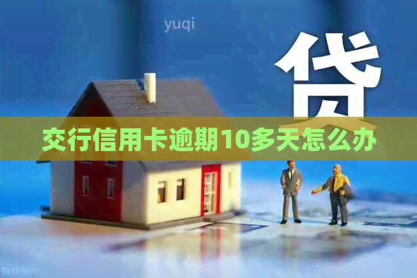 交行信用卡逾期10多天怎么办