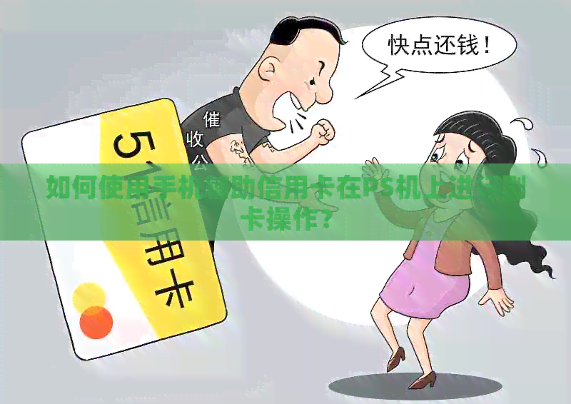 如何使用手机辅助信用卡在PS机上进行刷卡操作？