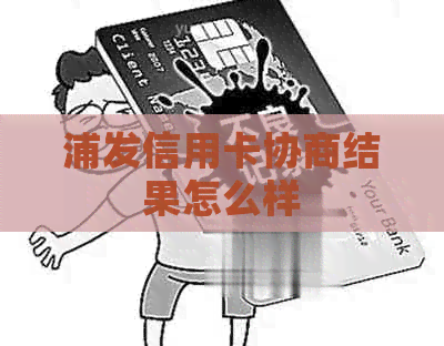 浦发信用卡协商结果怎么样