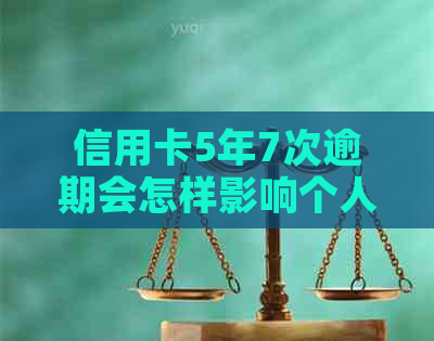 信用卡5年7次逾期会怎样影响个人信用记录