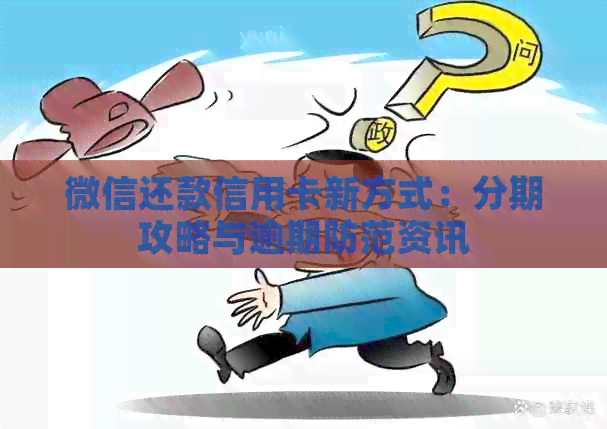 微信还款信用卡新方式：分期攻略与逾期防范资讯