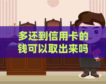 多还到信用卡的钱可以取出来吗-多还到信用卡的钱可以取出来吗安全吗