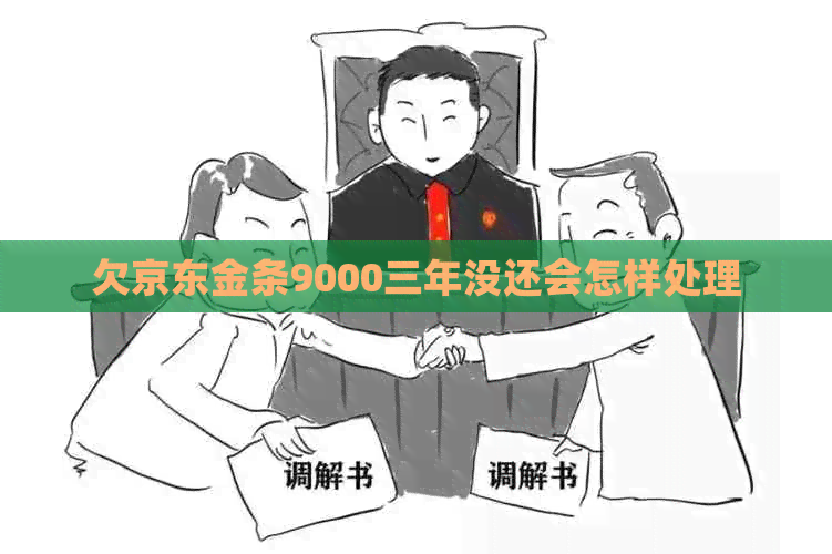 欠京东金条9000三年没还会怎样处理