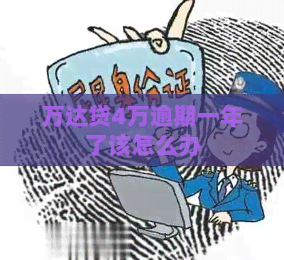 万达贷4万逾期一年了该怎么办 万达贷4万逾期一年了该怎么办
