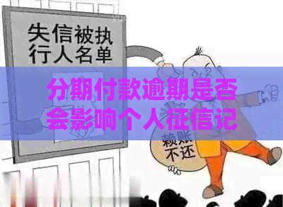 分期付款逾期是否会影响个人记录