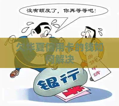 欠华夏信用卡的钱如何解决