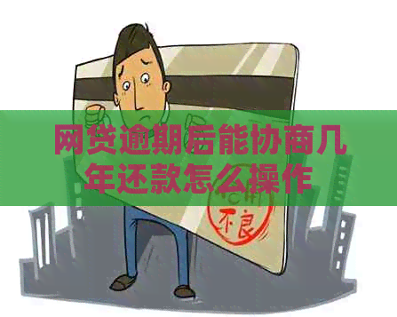 网贷逾期后能协商几年还款怎么操作