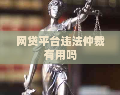 网贷平台违法仲裁有用吗