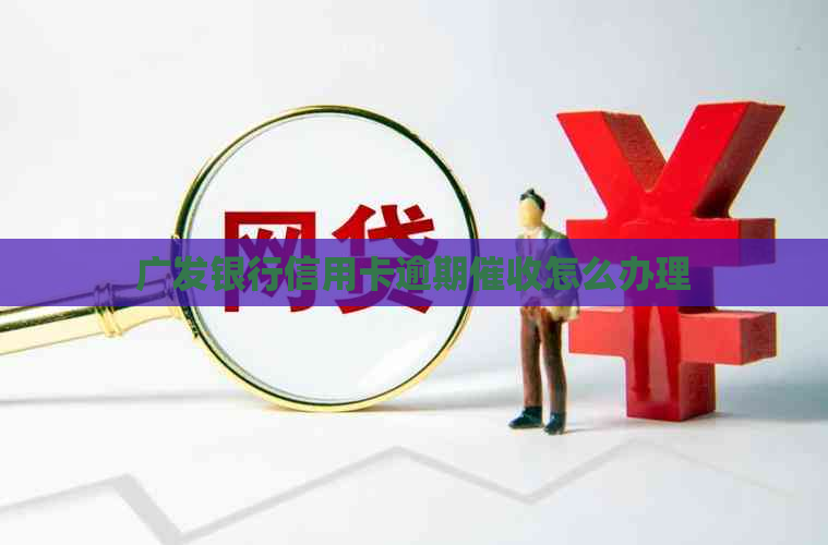 广发银行信用卡逾期怎么办理