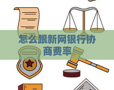 怎么跟新网银行协商费率