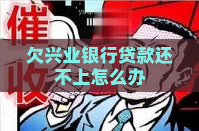 欠兴业银行贷款还不上怎么办
