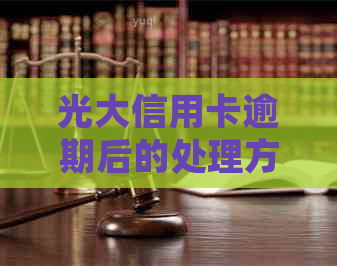 光大信用卡逾期后的处理方法