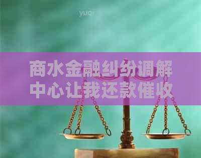商水金融纠纷调解中心让我还款
