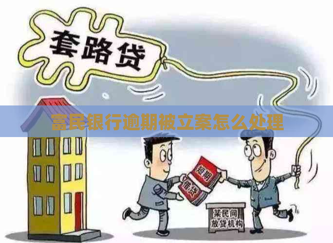 富民银行逾期被立案怎么处理