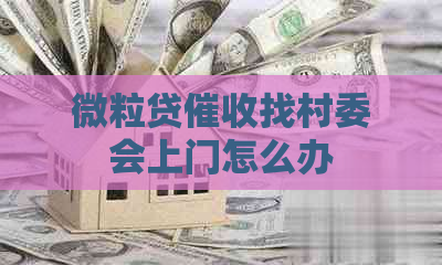 微粒贷找村委会上门怎么办