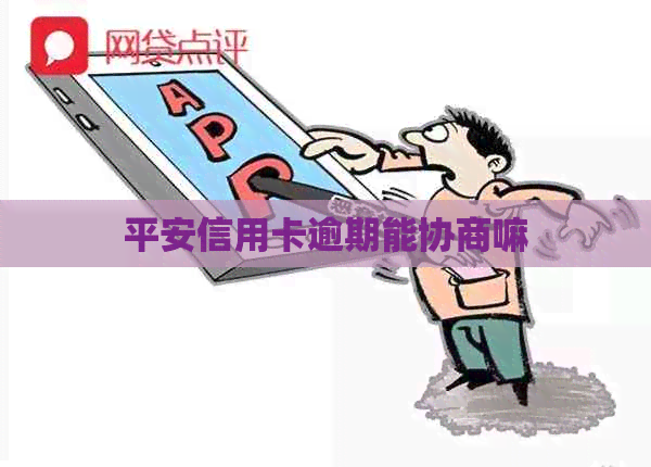 平安信用卡逾期能协商嘛