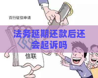法务延期还款后还会起诉吗