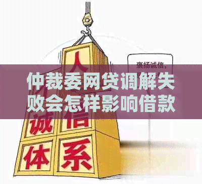 仲裁委网贷调解失败会怎样影响借款人