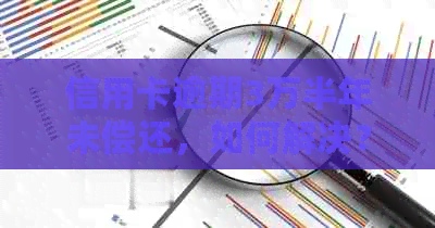 信用卡逾期3万半年未偿还，如何解决？