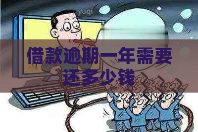 借款逾期一年需要还多少钱