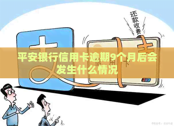 平安银行信用卡逾期9个月后会发生什么情况