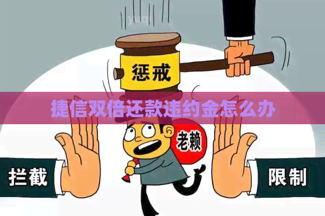 捷信双倍还款违约金怎么办 捷信双倍还款违约金怎么办