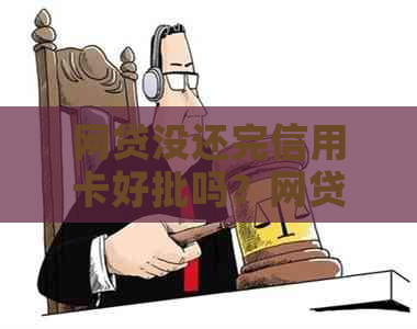 网贷没还完信用卡好批吗？网贷和信用卡没还清能否继续使用及贷款买房？