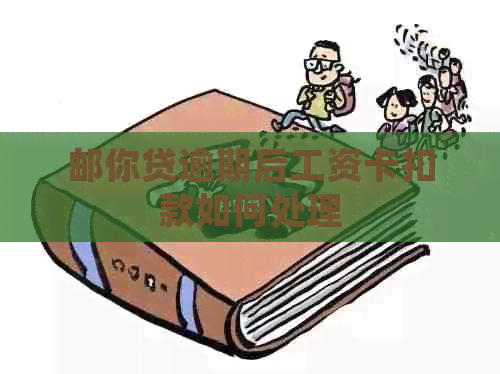 邮你贷逾期后工资卡扣款如何处理
