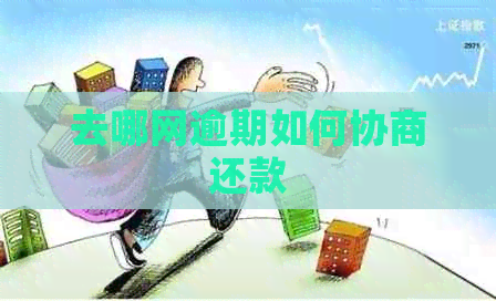 去哪网逾期如何协商还款