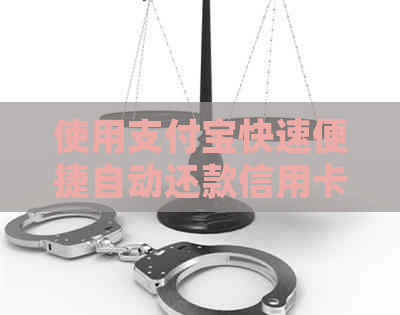 使用支付宝快速便捷自动还款信用卡账单的详细步骤