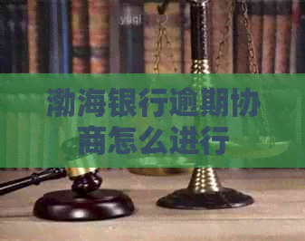 渤海银行逾期协商怎么进行