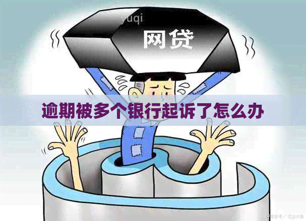逾期被多个银行起诉了怎么办