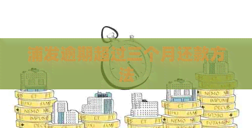浦发逾期超过三个月还款方法
