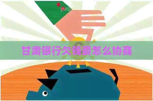 甘肃银行欠钱要怎么协商