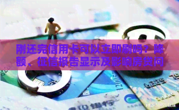 刚还完信用卡可以立即刷吗？降额、报告显示及影响房贷问题解答