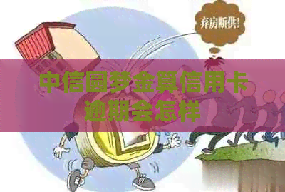 中信圆梦金算信用卡逾期会怎样