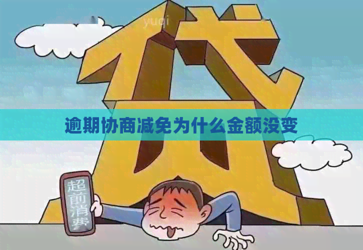 逾期协商减免为什么金额没变 逾期协商减免为什么金额没变