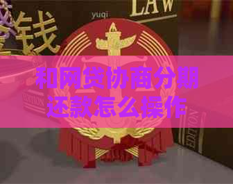 和网贷协商分期还款怎么操作