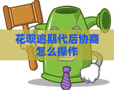 花呗逾期代后协商怎么操作