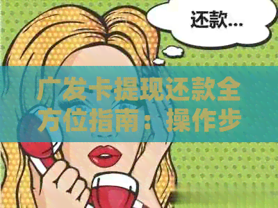 广发卡提现还款全方位指南：操作步骤、注意事项以及常见问题解答