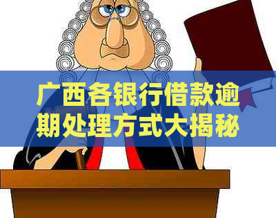 广西各银行借款逾期处理方式大揭秘