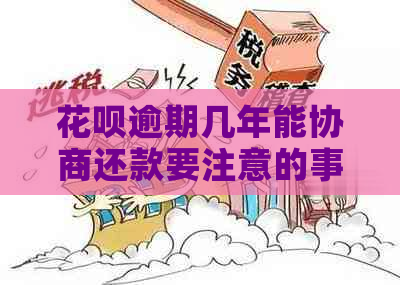 花呗逾期几年能协商还款要注意的事项